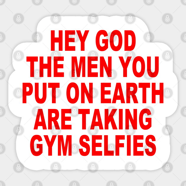 Hey god the men you put on earth are taking gym selfies Sticker by TrikoNovelty